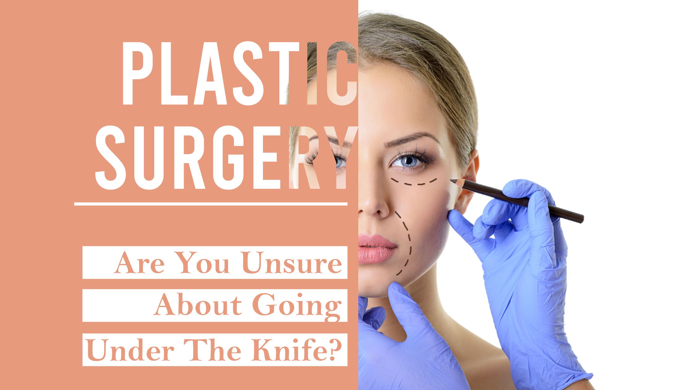 Plastic Surgery – Are you unsure about going under the knife?